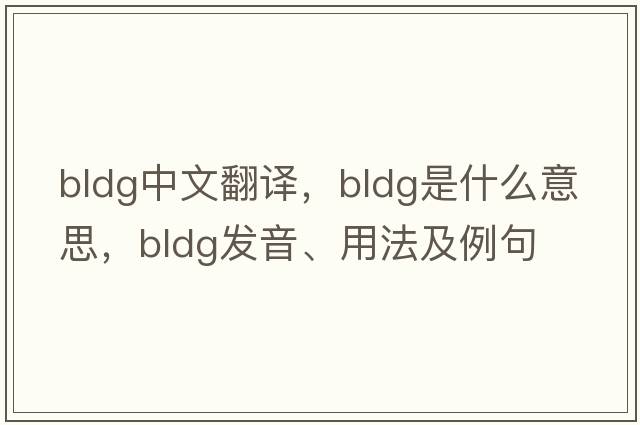 bldg中文翻譯，bldg是什么意思，bldg發(fā)音、用法及例句