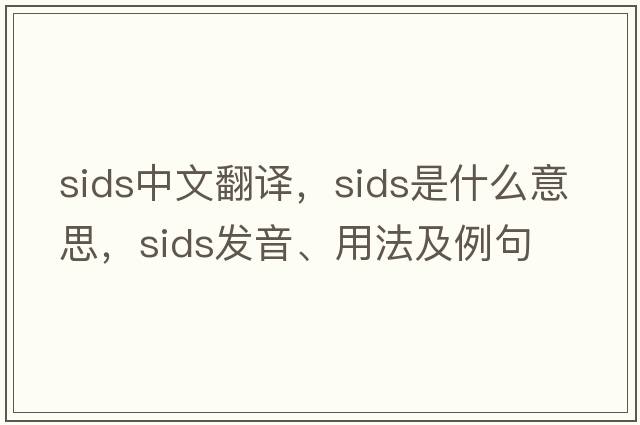 SIDS中文翻譯，SIDS是什么意思，SIDS發(fā)音、用法及例句