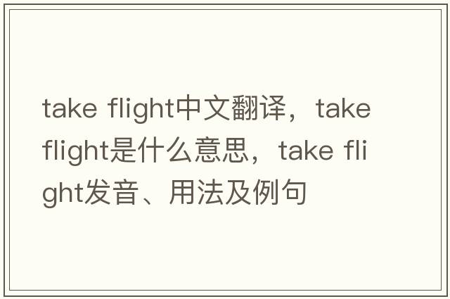 take flight中文翻譯，take flight是什么意思，take flight發(fā)音、用法及例句