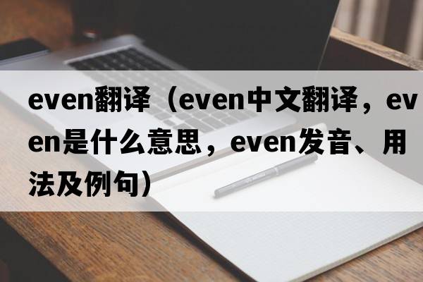 even翻譯（even中文翻譯，even是什么意思，even發(fā)音、用法及例句）
