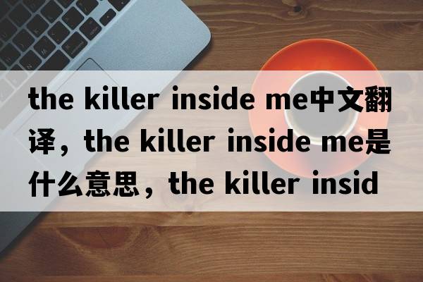 the killer inside me中文翻譯，the killer inside me是什么意思，the killer inside me發(fā)音、用法及例句