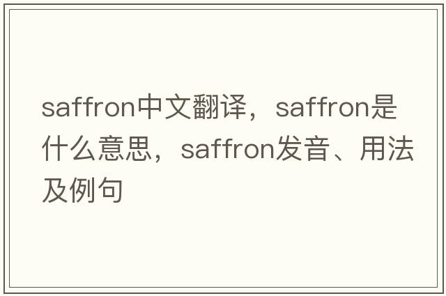saffron中文翻譯，saffron是什么意思，saffron發(fā)音、用法及例句