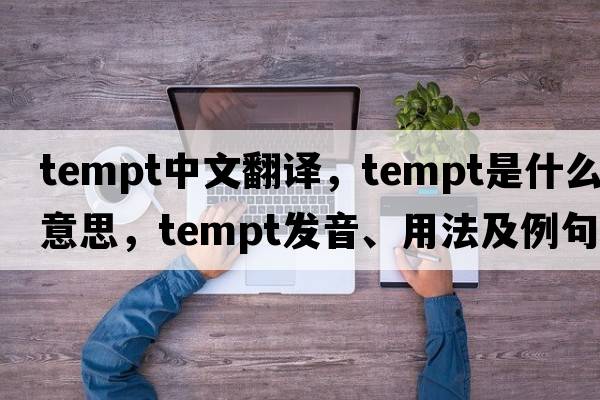 tempt中文翻譯，tempt是什么意思，tempt發(fā)音、用法及例句
