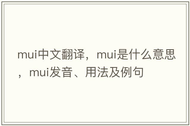 MUI中文翻譯，MUI是什么意思，MUI發(fā)音、用法及例句