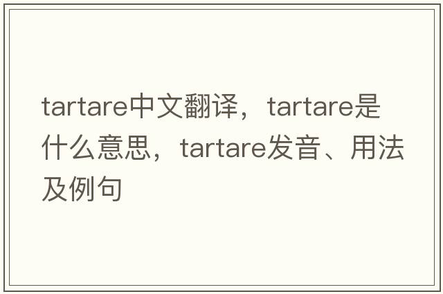 tartare中文翻譯，tartare是什么意思，tartare發(fā)音、用法及例句