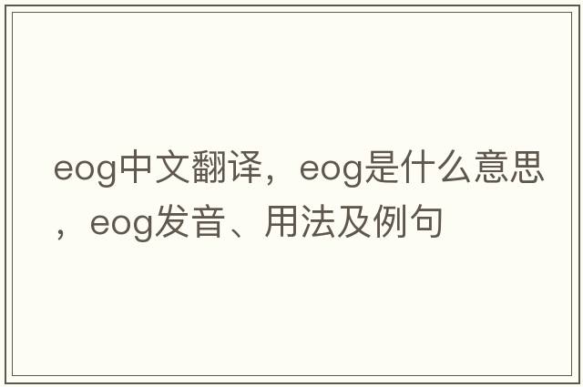 eog中文翻譯，eog是什么意思，eog發(fā)音、用法及例句