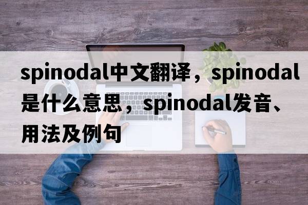 spinodal中文翻譯，spinodal是什么意思，spinodal發(fā)音、用法及例句