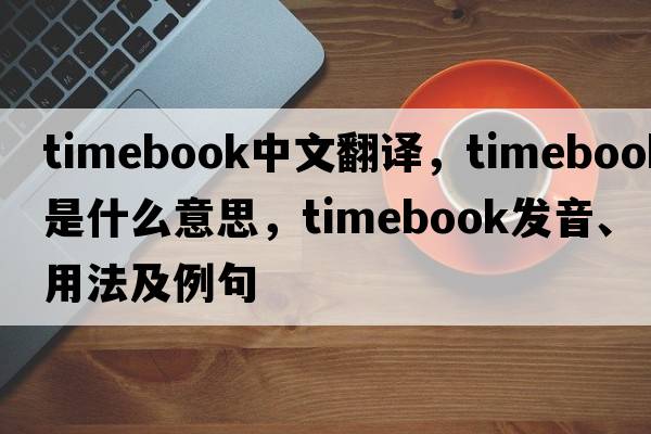 timebook中文翻譯，timebook是什么意思，timebook發(fā)音、用法及例句