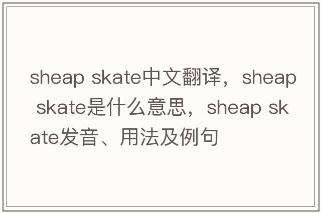 sheap skate中文翻譯，sheap skate是什么意思，sheap skate發(fā)音、用法及例句