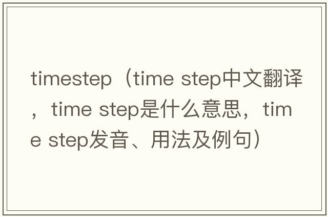 timestep（time step中文翻譯，time step是什么意思，time step發(fā)音、用法及例句）