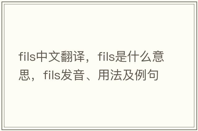 fils中文翻譯，fils是什么意思，fils發(fā)音、用法及例句