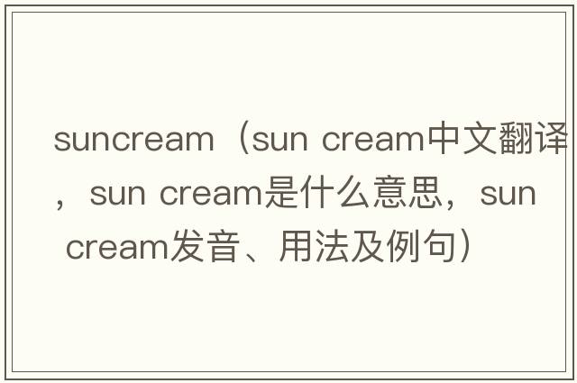 suncream（sun cream中文翻譯，sun cream是什么意思，sun cream發(fā)音、用法及例句）