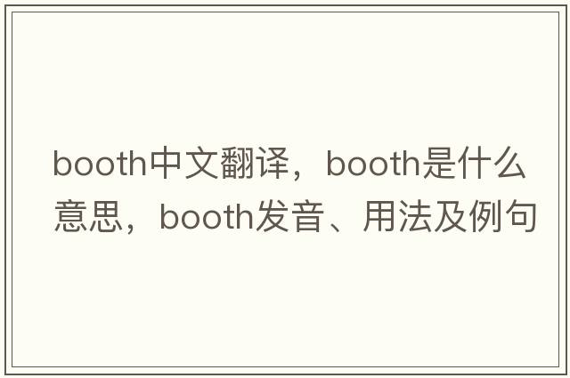 booth中文翻譯，booth是什么意思，booth發(fā)音、用法及例句