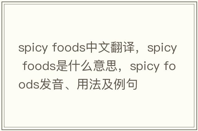 spicy foods中文翻譯，spicy foods是什么意思，spicy foods發(fā)音、用法及例句