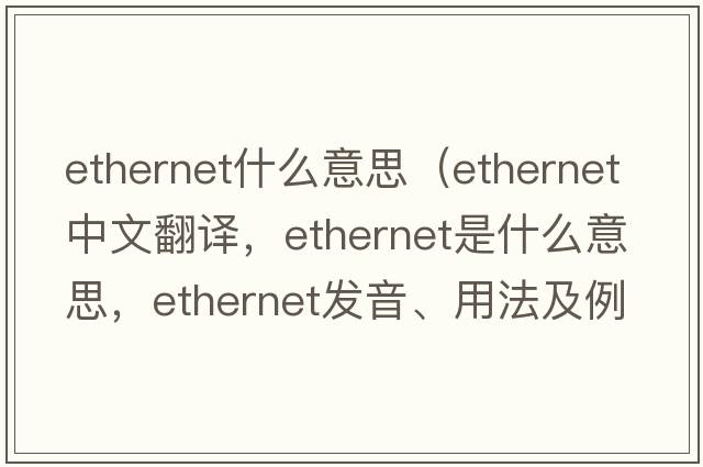 ethernet什么意思（ethernet中文翻譯，ethernet是什么意思，ethernet發(fā)音、用法及例句）