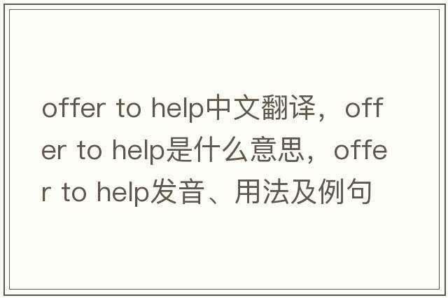 offer to help中文翻譯，offer to help是什么意思，offer to help發(fā)音、用法及例句