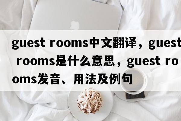 guest rooms中文翻譯，guest rooms是什么意思，guest rooms發(fā)音、用法及例句