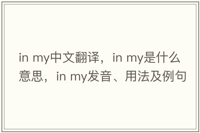 in my中文翻譯，in my是什么意思，in my發(fā)音、用法及例句