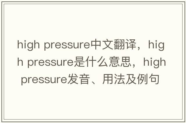 high pressure中文翻譯，high pressure是什么意思，high pressure發(fā)音、用法及例句