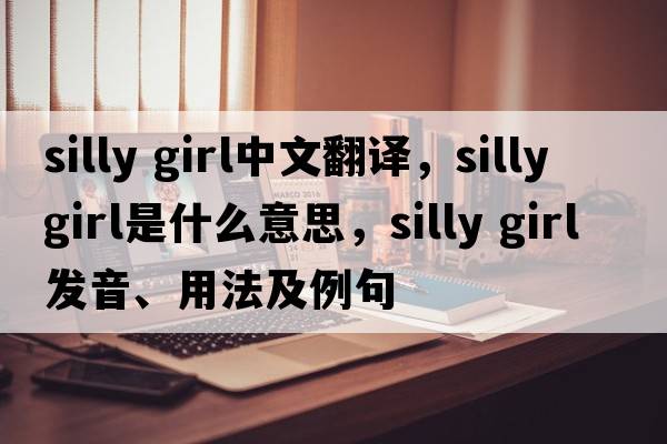 silly girl中文翻譯，silly girl是什么意思，silly girl發(fā)音、用法及例句