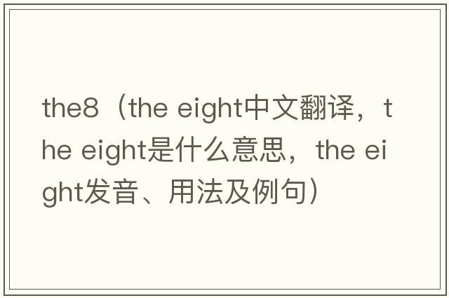 the8（the eight中文翻譯，the eight是什么意思，the eight發(fā)音、用法及例句）