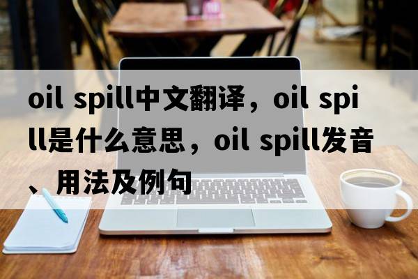 oil spill中文翻譯，oil spill是什么意思，oil spill發(fā)音、用法及例句