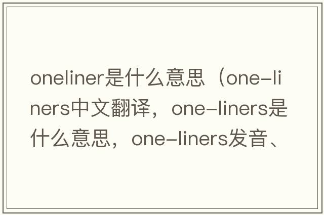 oneliner是什么意思（one-liners中文翻譯，one-liners是什么意思，one-liners發(fā)音、用法及例句）