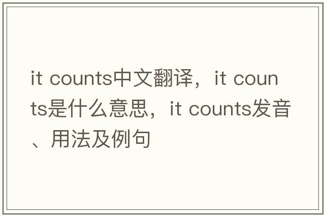it counts中文翻譯，it counts是什么意思，it counts發(fā)音、用法及例句