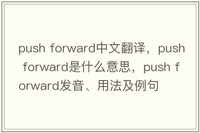 push forward中文翻譯，push forward是什么意思，push forward發(fā)音、用法及例句