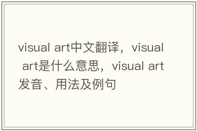 visual art中文翻譯，visual art是什么意思，visual art發(fā)音、用法及例句