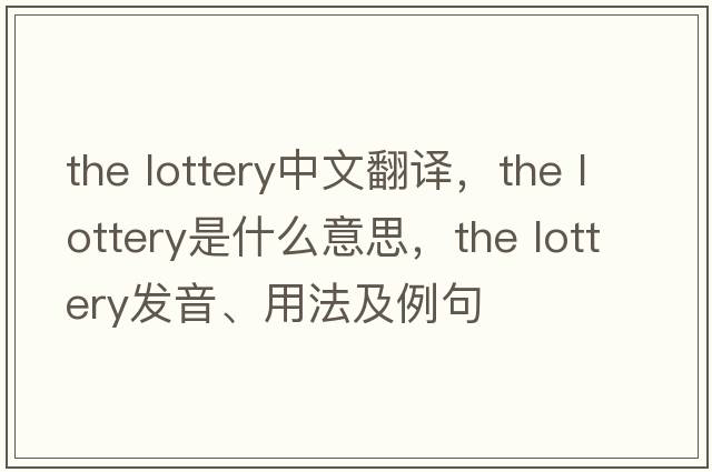 the lottery中文翻譯，the lottery是什么意思，the lottery發(fā)音、用法及例句