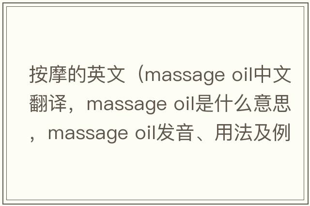 按摩的英文（massage oil中文翻譯，massage oil是什么意思，massage oil發(fā)音、用法及例句）