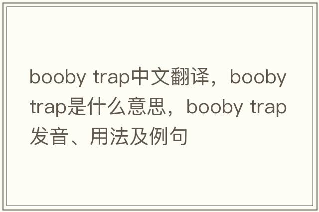 booby trap中文翻譯，booby trap是什么意思，booby trap發(fā)音、用法及例句