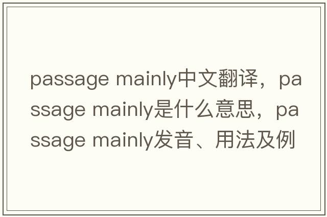 passage mainly中文翻譯，passage mainly是什么意思，passage mainly發(fā)音、用法及例句
