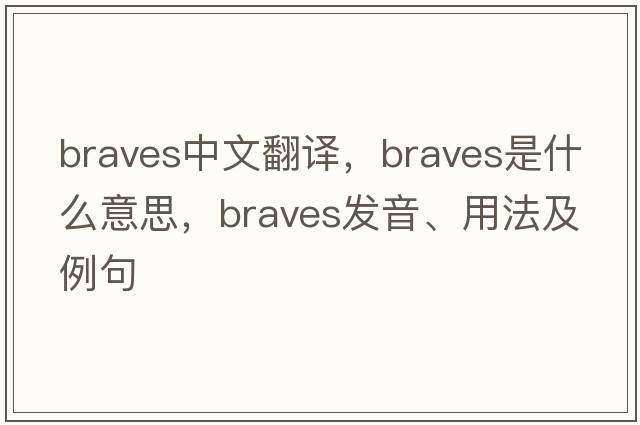 braves中文翻譯，braves是什么意思，braves發(fā)音、用法及例句