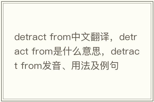detract from中文翻譯，detract from是什么意思，detract from發(fā)音、用法及例句