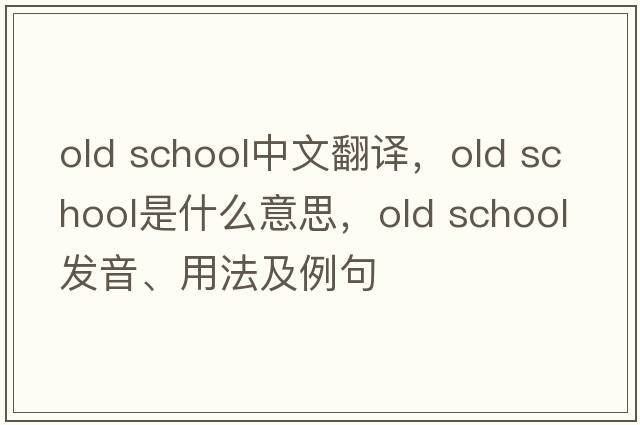 old school中文翻譯，old school是什么意思，old school發(fā)音、用法及例句