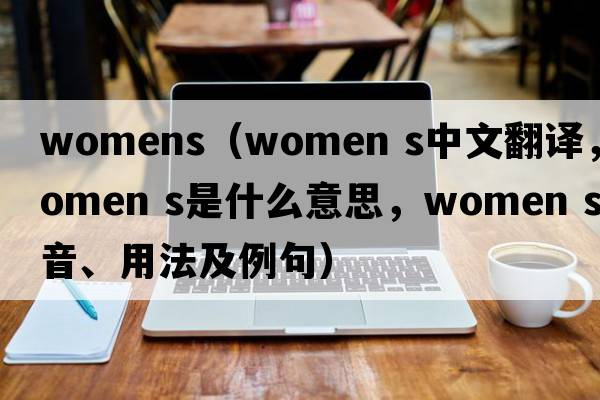 womens（women s中文翻譯，women s是什么意思，women s發(fā)音、用法及例句）