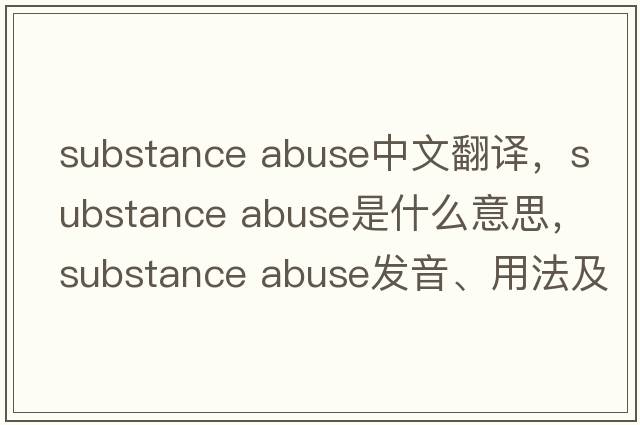 substance abuse中文翻譯，substance abuse是什么意思，substance abuse發(fā)音、用法及例句