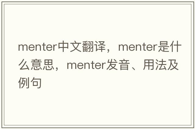 Menter中文翻譯，Menter是什么意思，Menter發(fā)音、用法及例句
