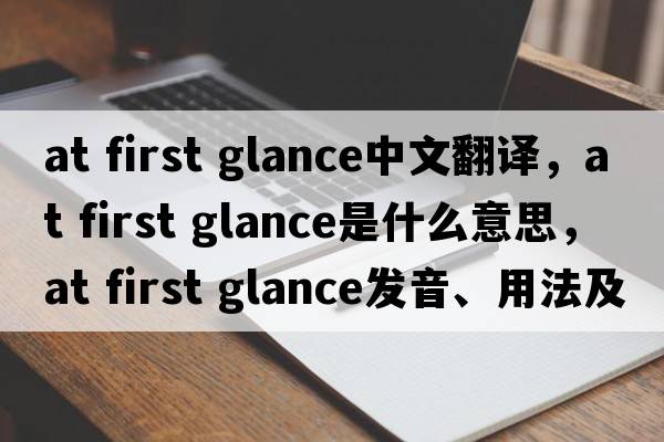 at first glance中文翻譯，at first glance是什么意思，at first glance發(fā)音、用法及例句