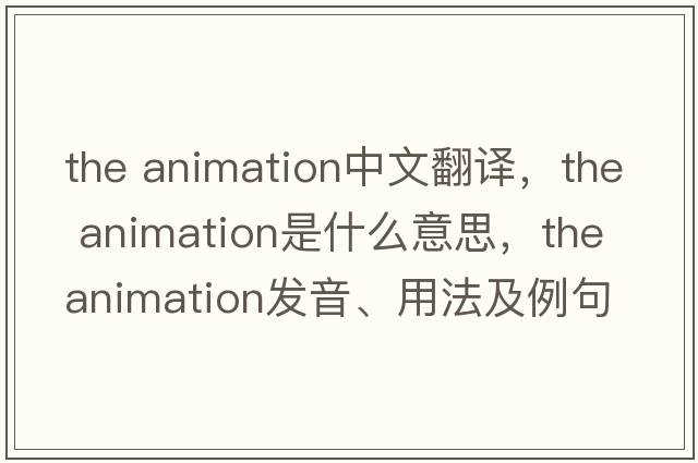 the animation中文翻譯，the animation是什么意思，the animation發(fā)音、用法及例句