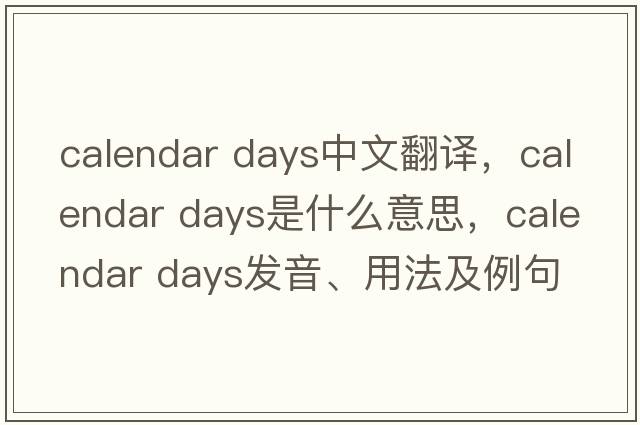 calendar days中文翻譯，calendar days是什么意思，calendar days發(fā)音、用法及例句