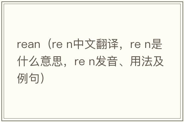 rean（Re n中文翻譯，Re n是什么意思，Re n發(fā)音、用法及例句）