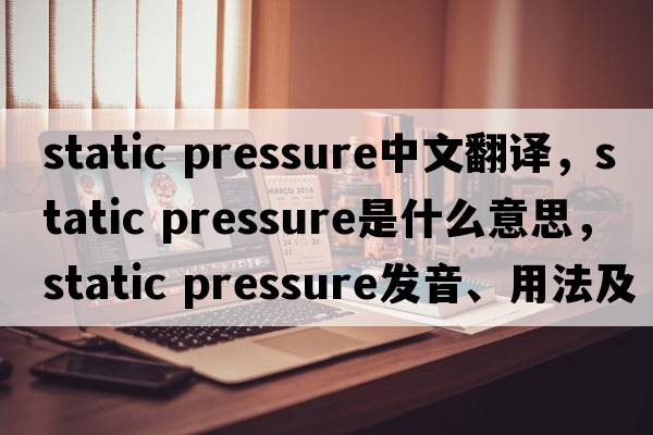 static pressure中文翻譯，static pressure是什么意思，static pressure發(fā)音、用法及例句