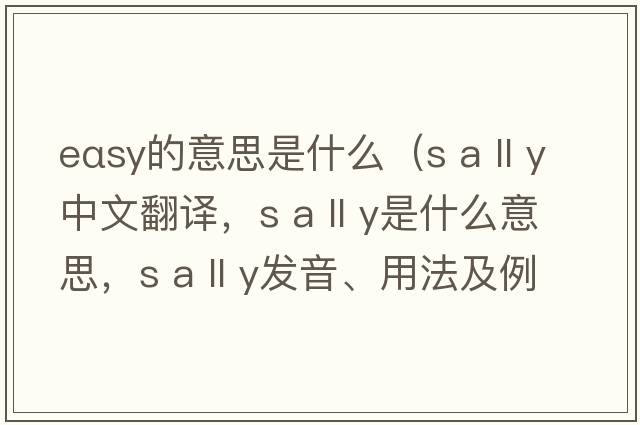 eαsy的意思是什么（s a ll y中文翻譯，s a ll y是什么意思，s a ll y發(fā)音、用法及例句）