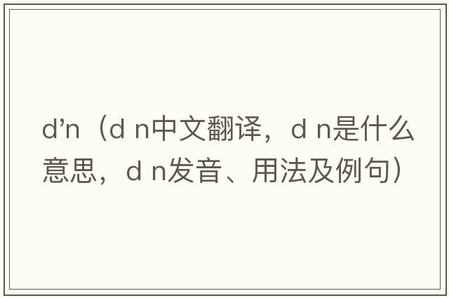d'n（D n中文翻譯，D n是什么意思，D n發(fā)音、用法及例句）
