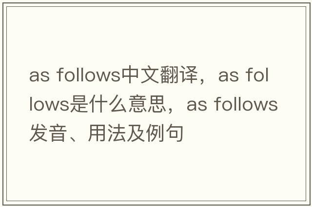 as follows中文翻譯，as follows是什么意思，as follows發(fā)音、用法及例句