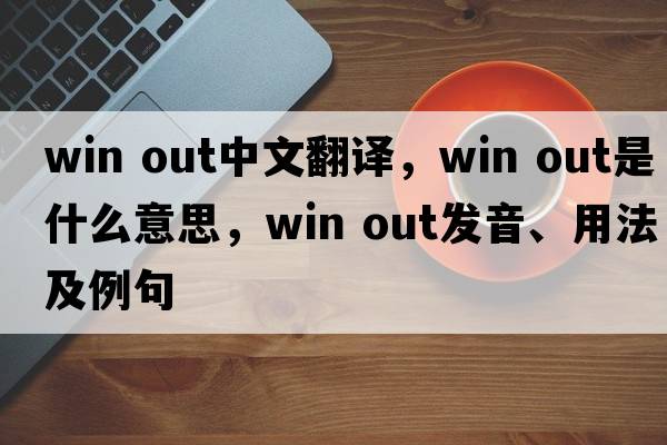 win out中文翻譯，win out是什么意思，win out發(fā)音、用法及例句