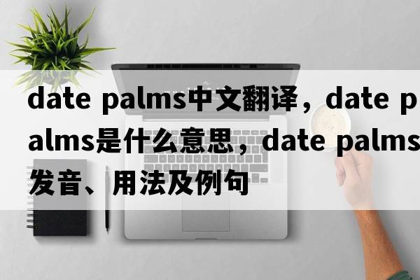 date palms中文翻譯，date palms是什么意思，date palms發(fā)音、用法及例句